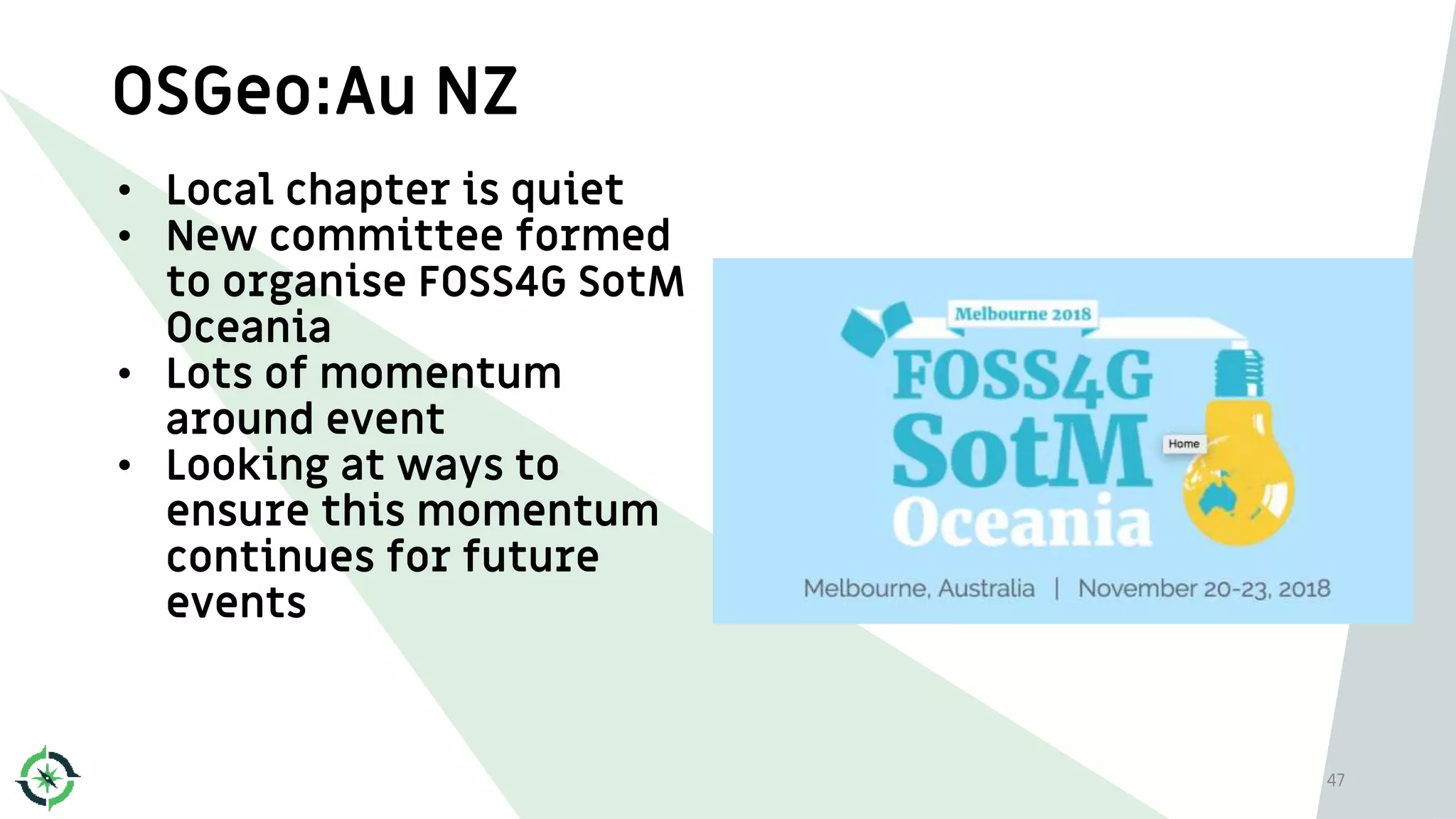 OSGeo:Au NZ
• Local chapter is quiet
• New committee formed
to organise FOSS4G SotM
Oceania
• Lots of momentum
around event
• Looking at ways to
ensure this momentum
continues for future
events
47
 