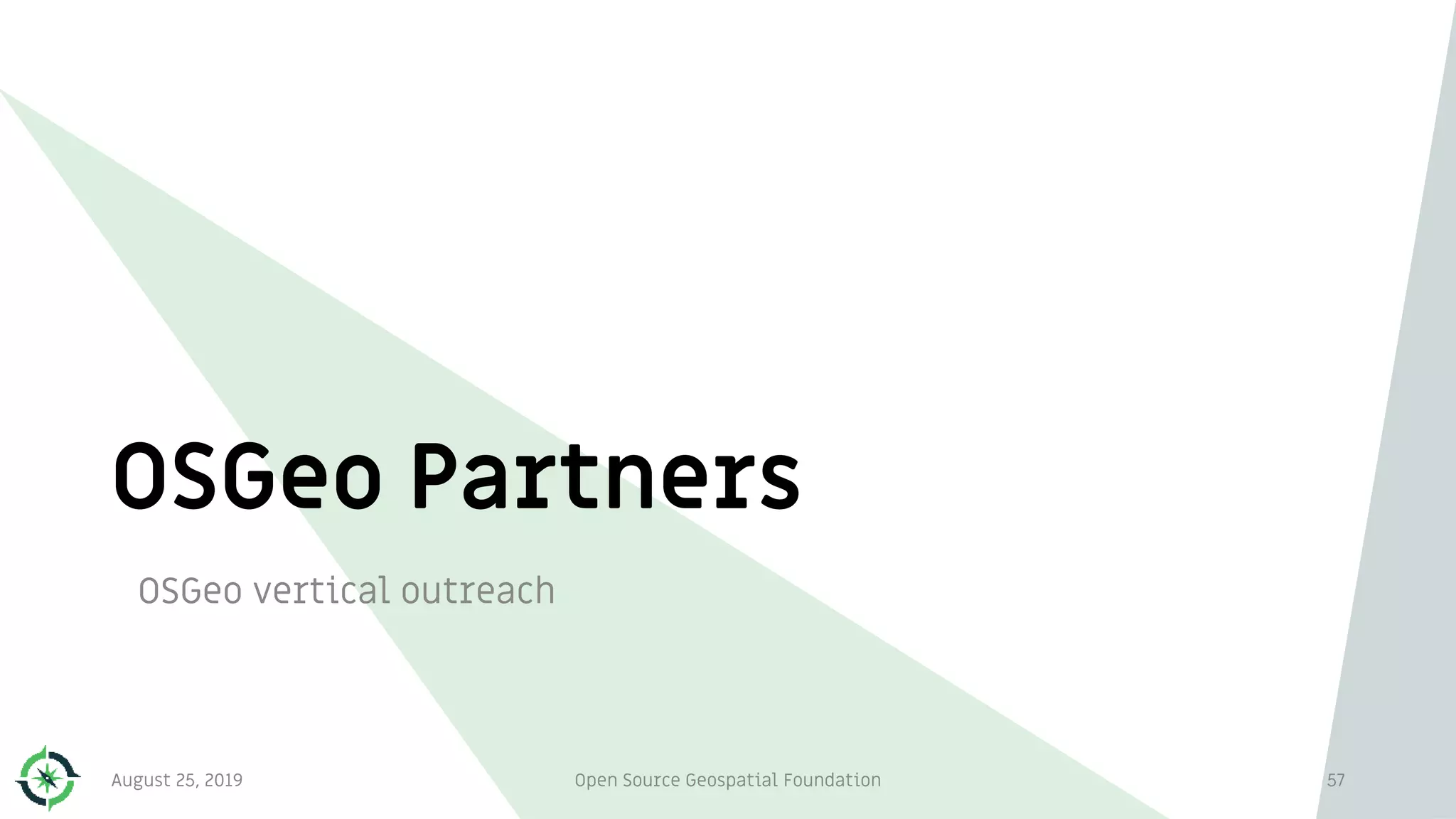 OSGeo Partners
OSGeo vertical outreach
August 25, 2019 Open Source Geospatial Foundation 57
 