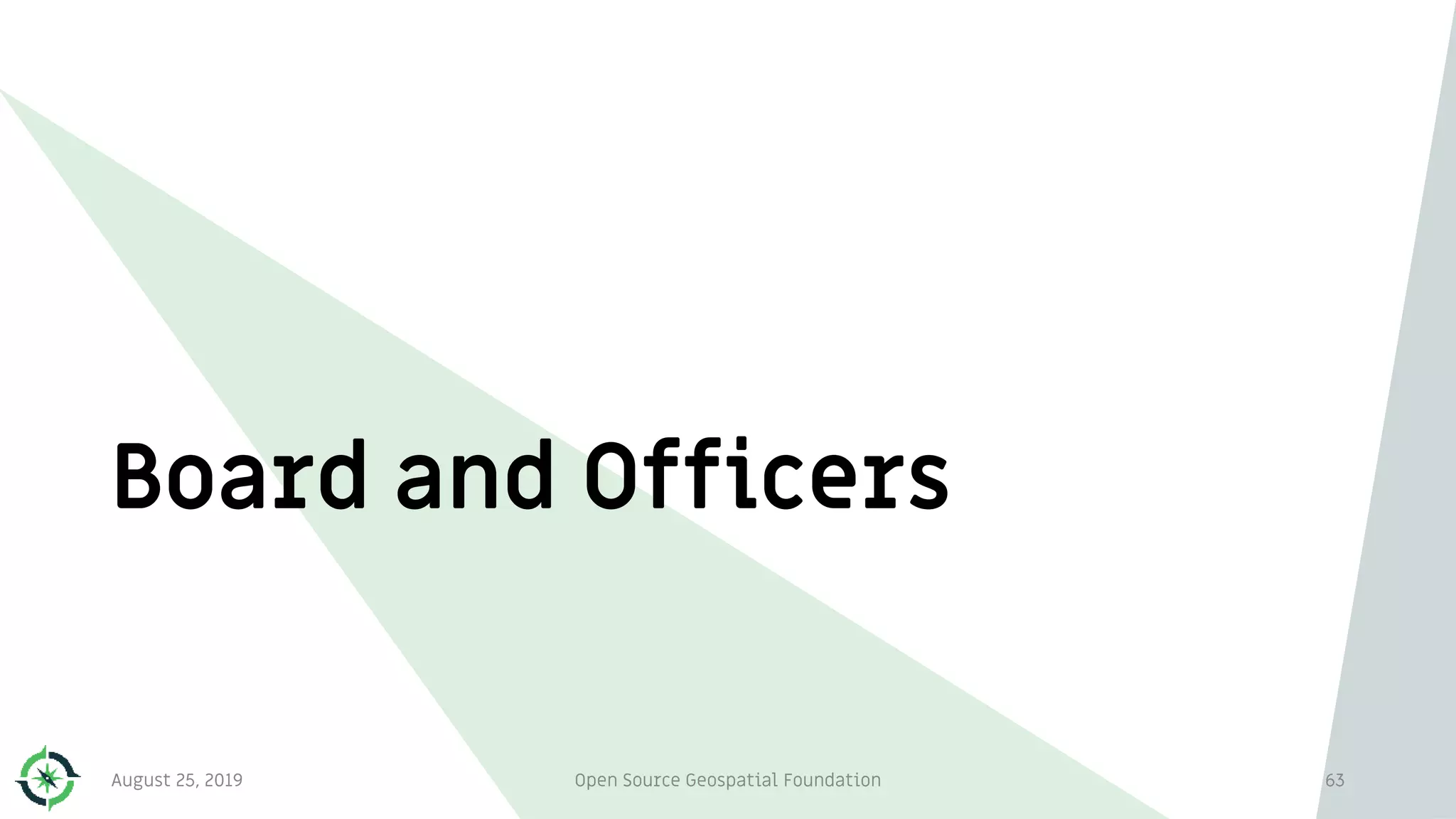 Board and Officers
August 25, 2019 Open Source Geospatial Foundation 63
 