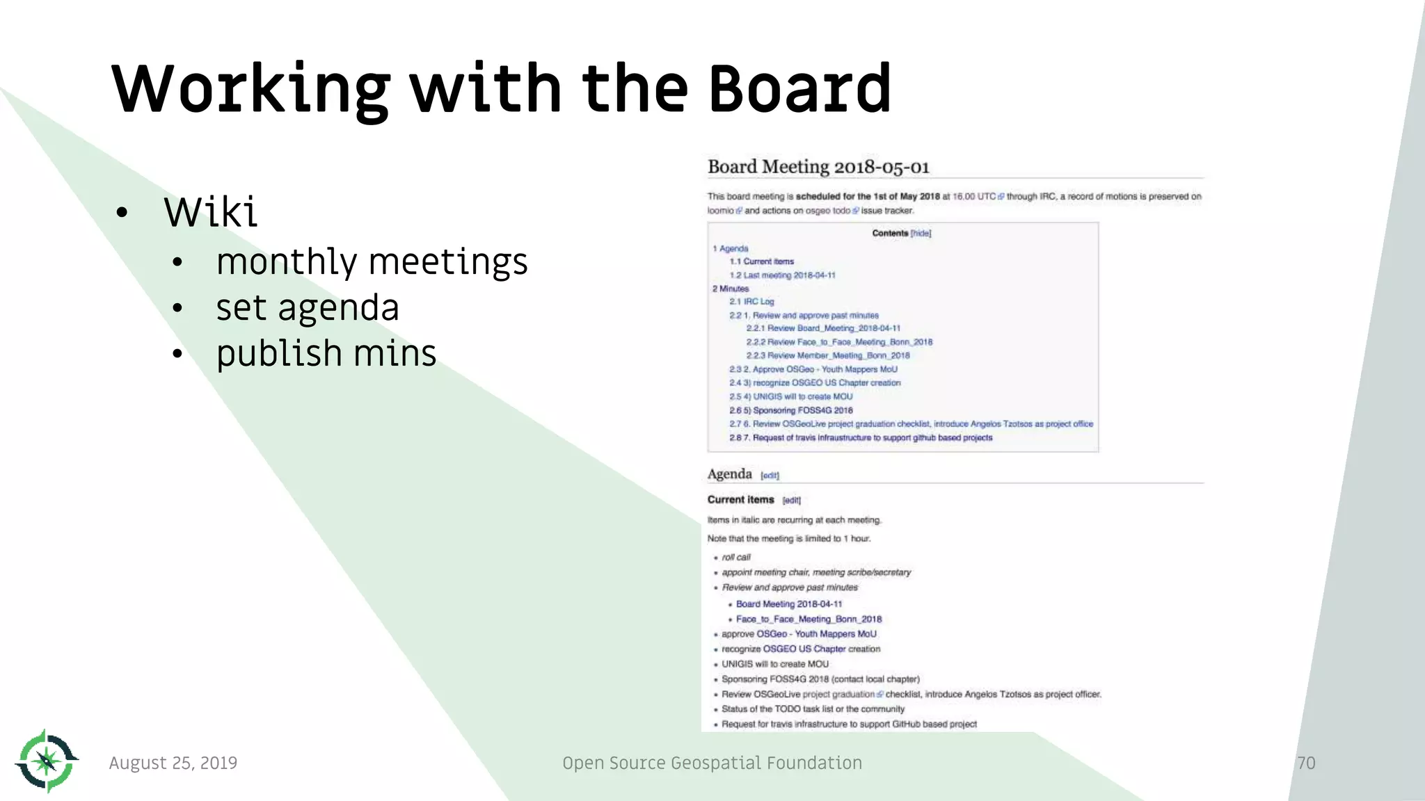 Working with the Board
• Wiki
• monthly meetings
• set agenda
• publish mins
August 25, 2019 Open Source Geospatial Foundation 70
 