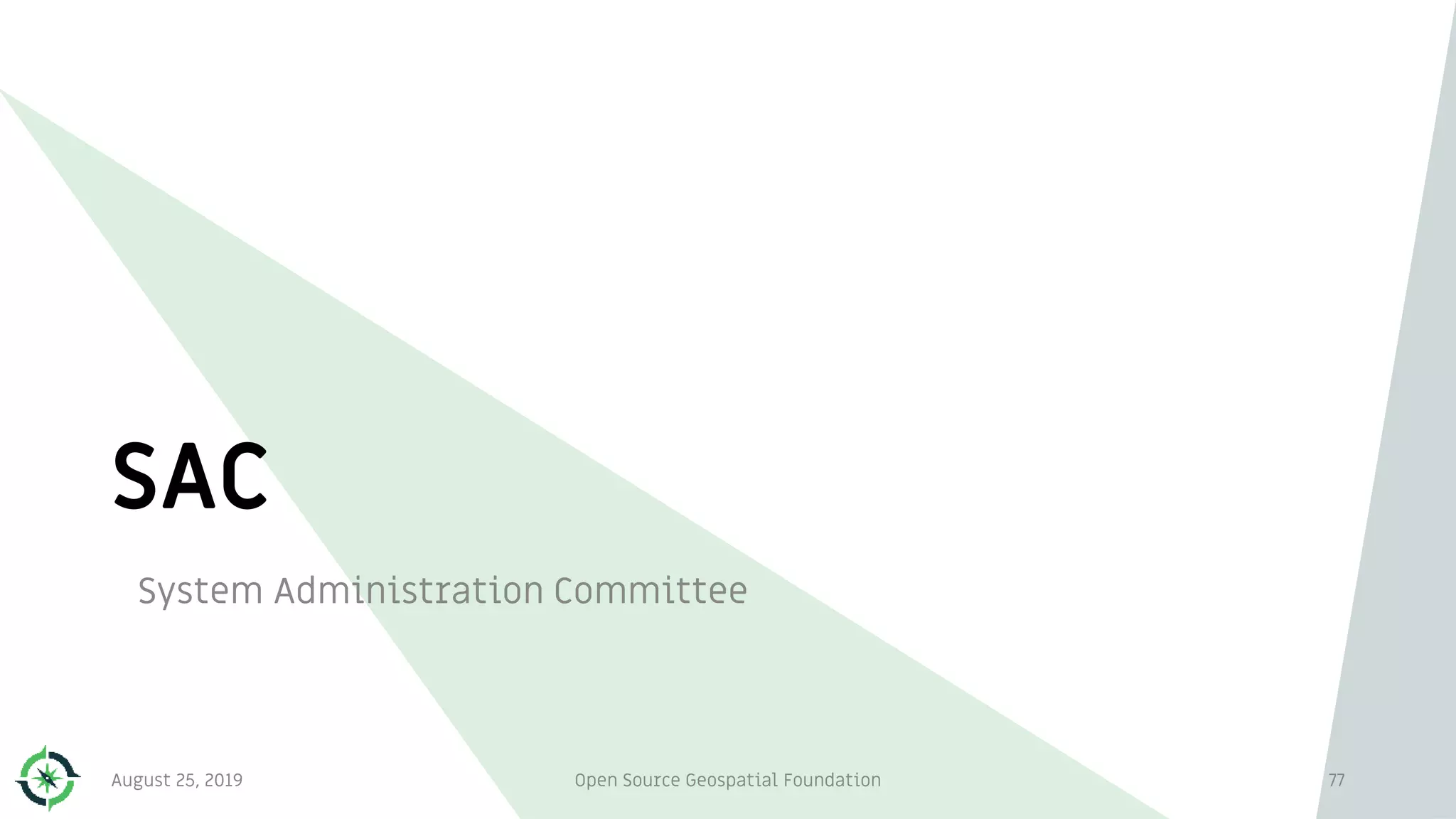 SAC
System Administration Committee
August 25, 2019 Open Source Geospatial Foundation 77
 