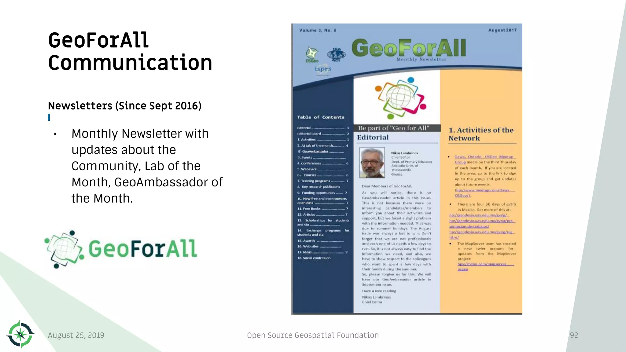 GeoForAll
Communication
Newsletters (Since Sept 2016)
• Monthly Newsletter with
updates about the
Community, Lab of the
Month, GeoAmbassador of
the Month.
August 25, 2019 Open Source Geospatial Foundation 92
 