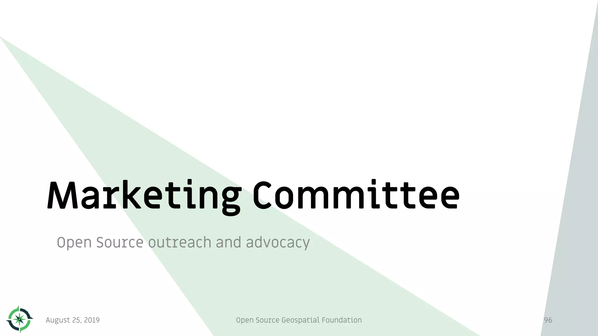 Marketing Committee
Open Source outreach and advocacy
August 25, 2019 Open Source Geospatial Foundation 96
 