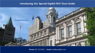 Phone: 917 714 3225 Email: tarabloux@aol.com
Introducing Our Special English NYC Tours Guide
 