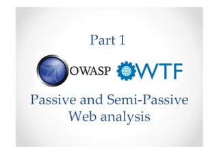 Part 1



Passive and Semi-Passive
      Web analysis
 
