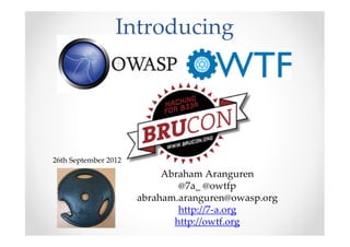 Introducing




26th September 2012
                           Abraham Aranguren
                              @7a_ @owtfp
                      abraham.aranguren@owasp.org
                              http://7-a.org
                             http://owtf.org
 