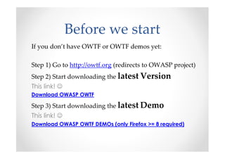 Before we start
If you don’t have OWTF or OWTF demos yet:

Step 1) Go to http://owtf.org (redirects to OWASP project)
Step...