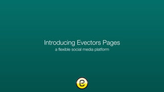 Introducing Evectors Pages
   a flexible social media platform
 