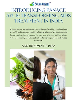 AIDS TREATMENT IN INDIA
At Panace Ayur, we understand the challenges faced by individuals living
with AIDS and the urgent need for effective solutions. With our innovative
herbal treatments, we're paving the way for a brighter, healthier future.
Join our community and witness the transformative power of herbal AIDS
treatment!
INTRODUCING PANACE
AYUR: TRANSFORMING AIDS
TREATMENT IN INDIA
 