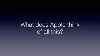 What does Apple think
of all this?
 