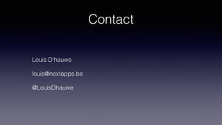 Contact
Louis D'hauwe
louis@nextapps.be
@LouisDhauwe
 