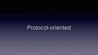 Protocol-oriented
 