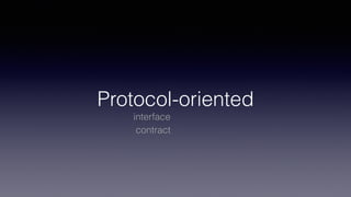 Protocol-oriented
interface
contract
 