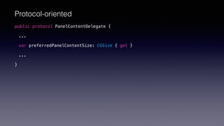 public protocol PanelContentDelegate {
...
var preferredPanelContentSize: CGSize { get }
...
}
Protocol-oriented
 