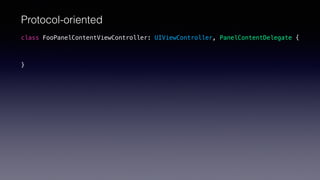 class FooPanelContentViewController: UIViewController, PanelContentDelegate {
}
Protocol-oriented
 