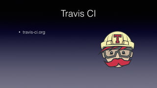 Travis CI
• travis-ci.org
 