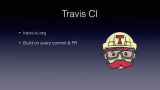 Travis CI
• travis-ci.org
• Build on every commit & PR
 