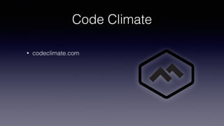 Code Climate
• codeclimate.com
 
