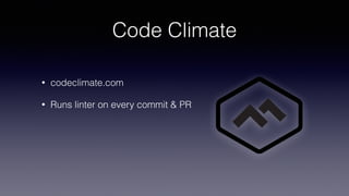 Code Climate
• codeclimate.com
• Runs linter on every commit & PR
 