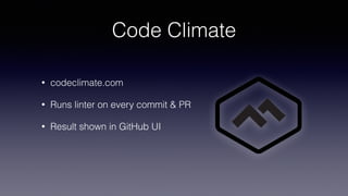 Code Climate
• codeclimate.com
• Runs linter on every commit & PR
• Result shown in GitHub UI
 