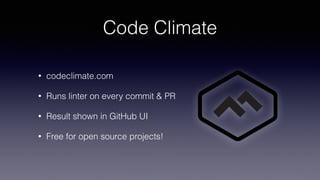 Code Climate
• codeclimate.com
• Runs linter on every commit & PR
• Result shown in GitHub UI
• Free for open source projects!
 