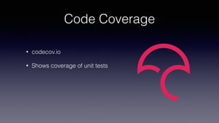 Code Coverage
• codecov.io
• Shows coverage of unit tests
 