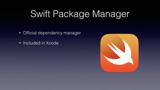 Swift Package Manager
• Ofﬁcial dependency manager
• Included in Xcode
 