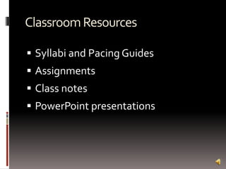 ClassroomResources
 Syllabi and Pacing Guides
 Assignments
 Class notes
 PowerPoint presentations
 