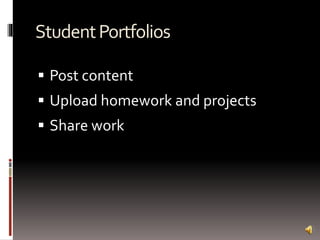 StudentPortfolios
 Post content
 Upload homework and projects
 Share work
 