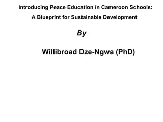 Introducing Peace Education in Cameroon Schools: A Blueprint for Sustainable Development   By Willibroad Dze-Ngwa (PhD) 