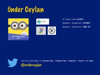 Önder Ceylan
@onderceylan
Sharing knowledge on #javascript, #typescript, #angular, #ionic and #pwa
JS Squad Lead @LINKIT
Speaker, Organiser @ITNEXT
Speaker, Organiser @GDG NL
 