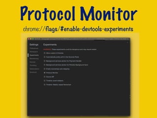 Protocol Monitor
chrome://flags/#enable-devtools-experiments
 