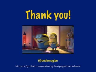 Thank you!
@onderceylan
https://github.com/onderceylan/puppeteer-demos
 