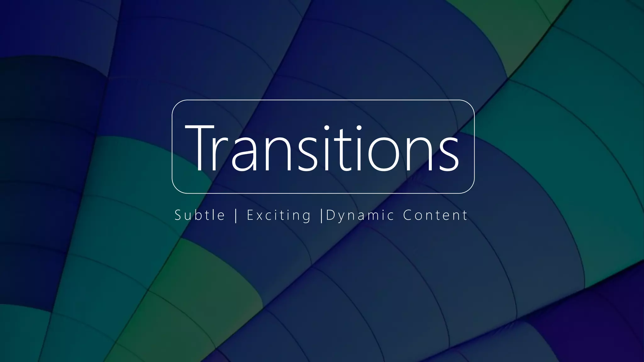 Transitions
S u b t l e | E x c i t i n g | D y n a m i c C o n t e n t
 