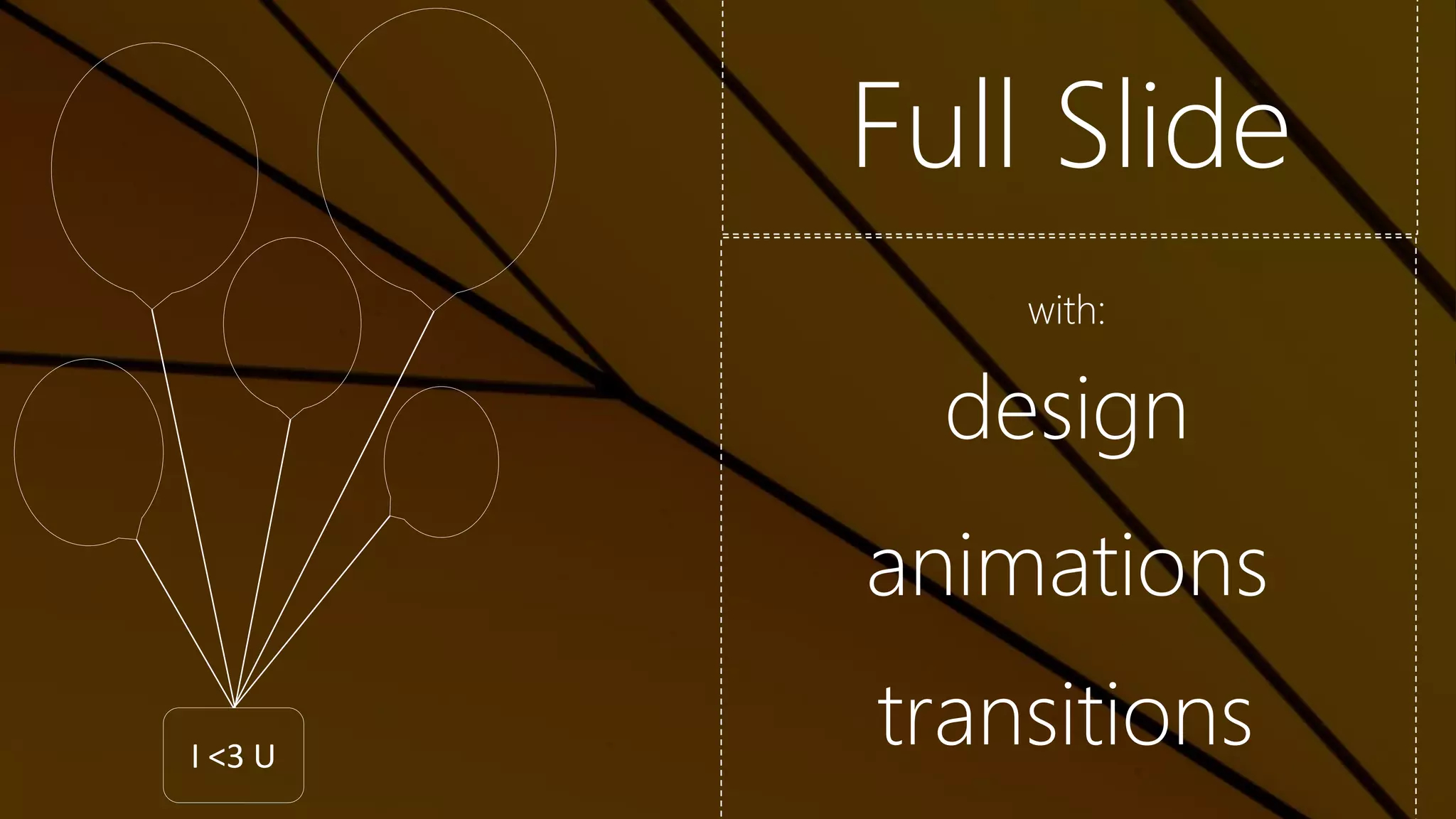 Full Slide
design
with:
animations
transitionsI <3 U
 