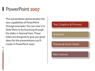 PowerPoint 2007
This presentation demonstrates the
new capabilities of PowerPoint
                                        ...