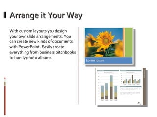 Arrange it Your Way <ul><li>With custom layouts you design your own slide arrangements. You can create new kinds of docume...