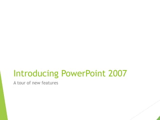 Introducing PowerPoint 2007
A tour of new features
 