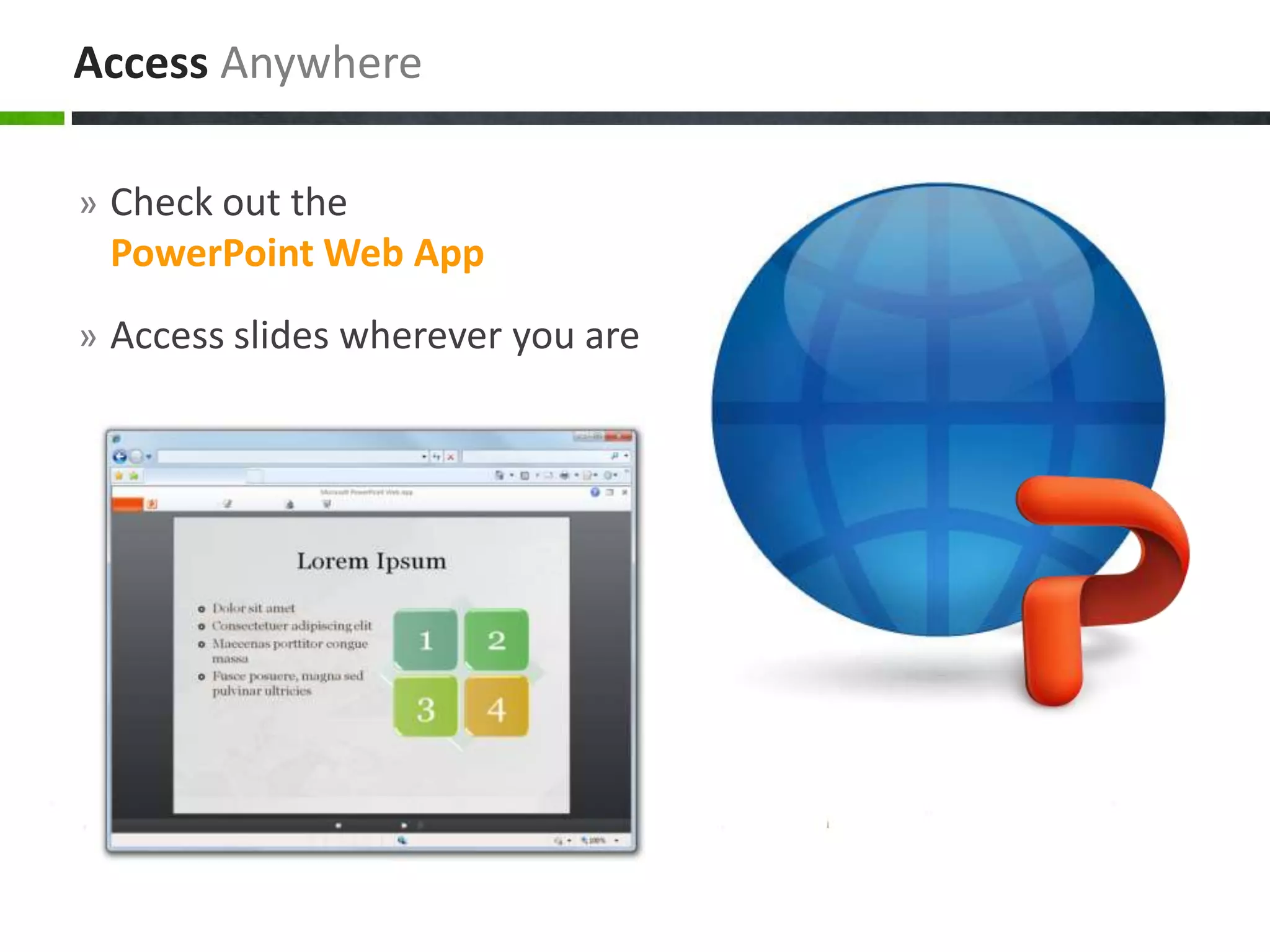 Access Anywhere
» Check out the

PowerPoint Web App
» Access slides wherever you are

 