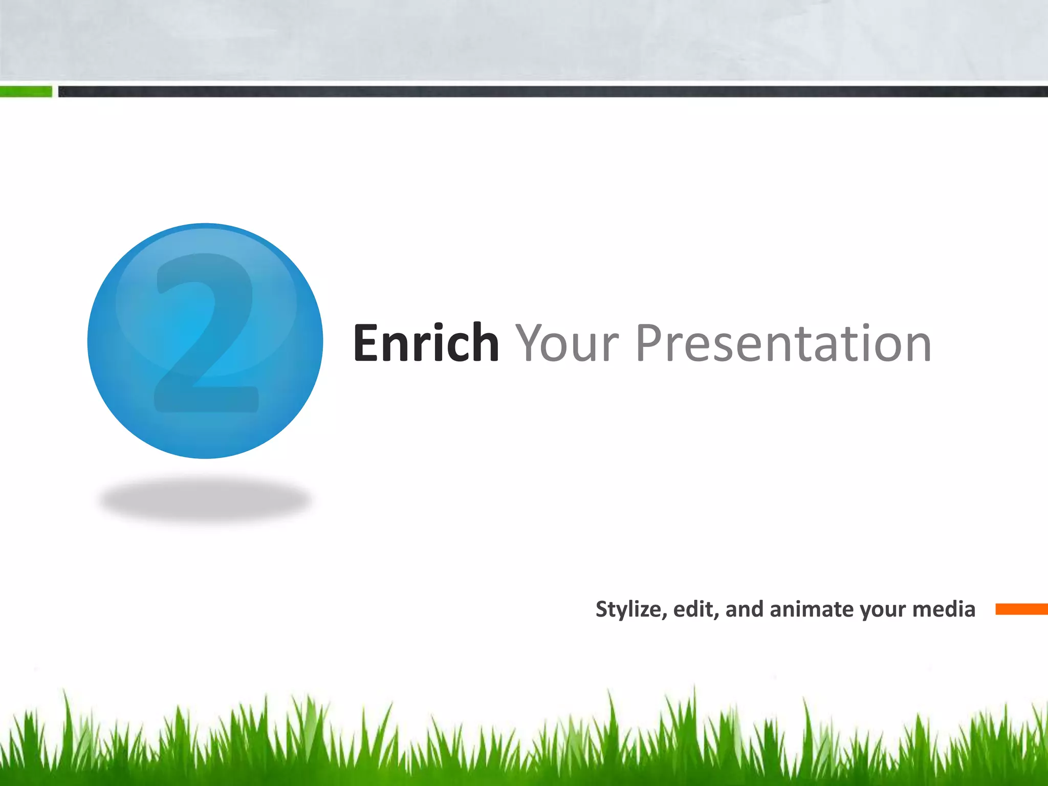 Enrich Your Presentation

Stylize, edit, and animate your media

 