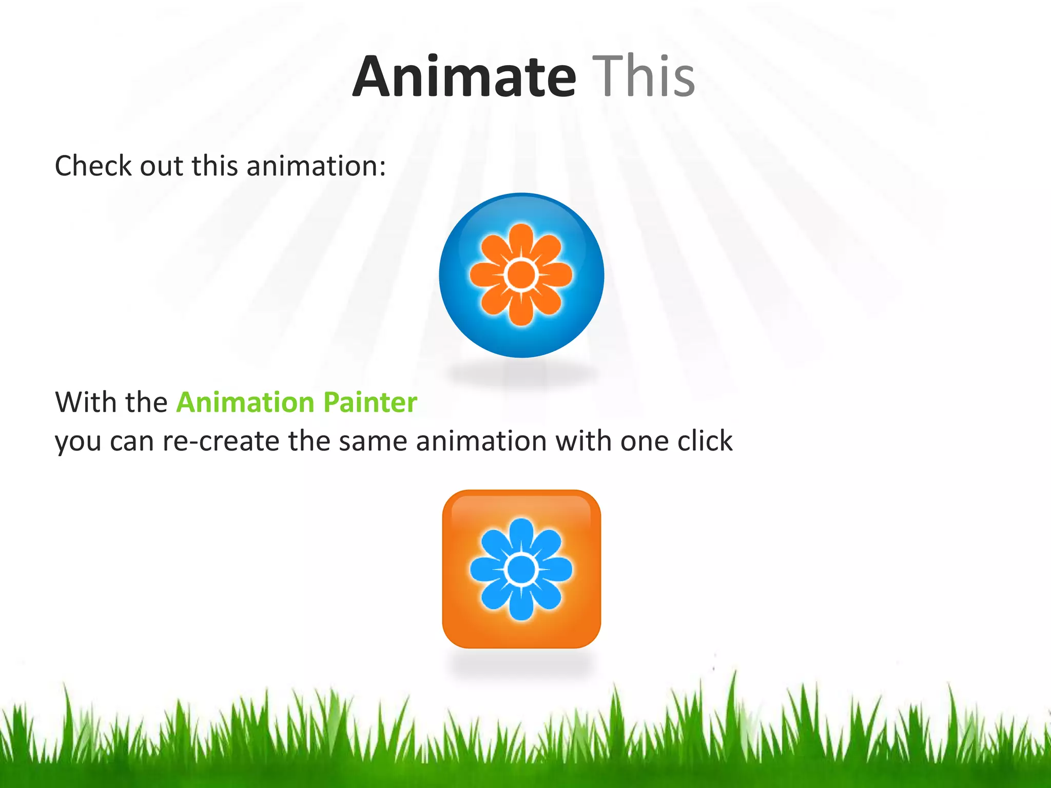 Animate ThisCheck out this animation:With the Animation Painteryou can re-create the same animation with one click