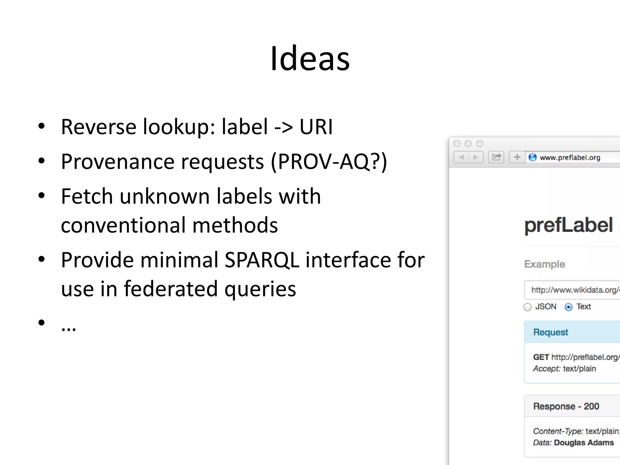 Ideas
• Reverse lookup: label -> URI
• Provenance requests (PROV-AQ?)
• Fetch unknown labels with
conventional methods
• Provide minimal SPARQL interface for
use in federated queries
• …