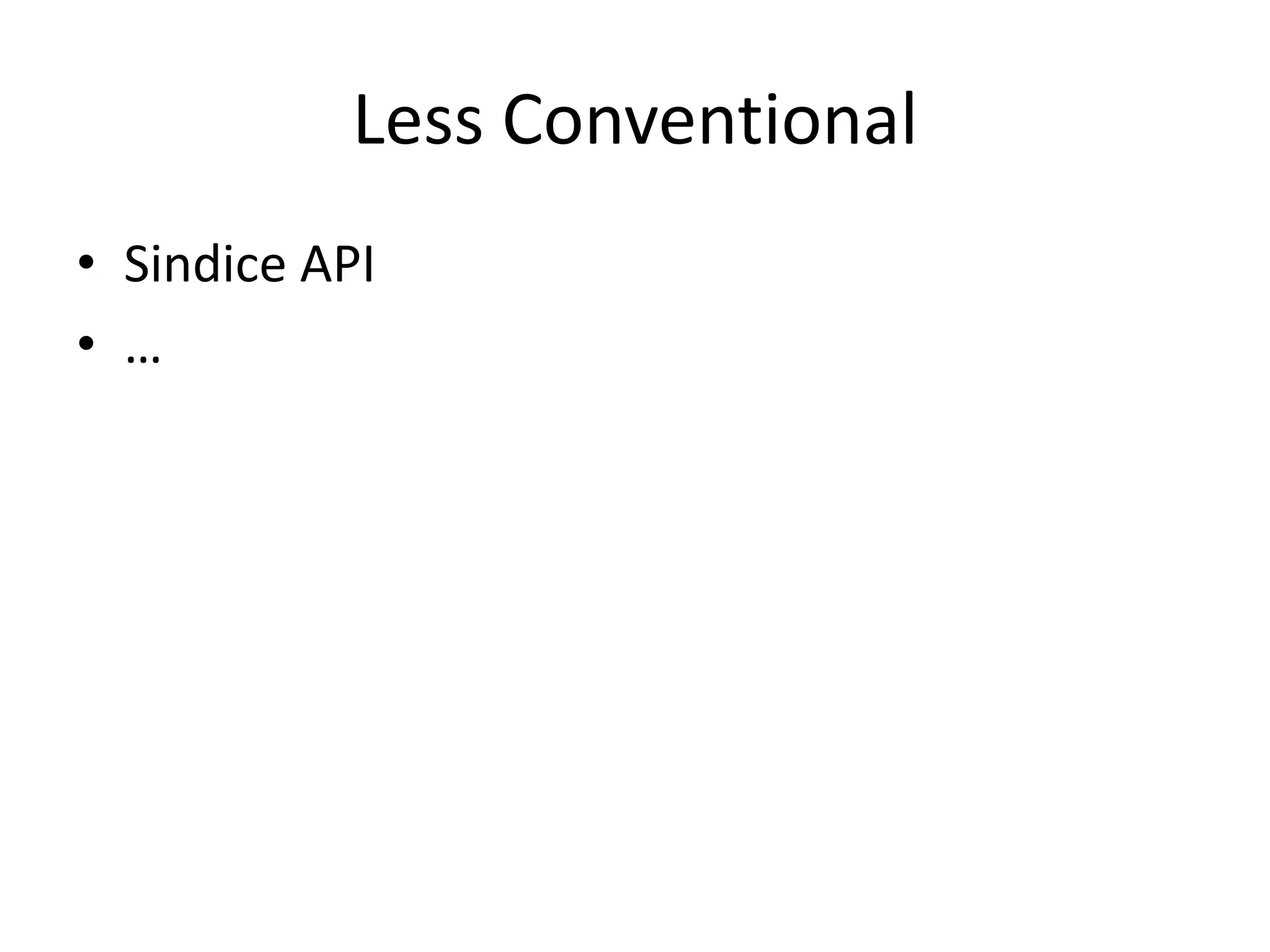 Less Conventional
• Sindice API
• …