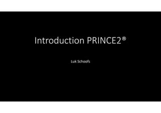 Introduction PRINCE2®
Luk Schoofs
@LukSchoofs
 