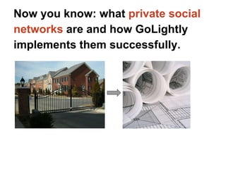 Now you know: what private social
networks are and how GoLightly
implements them successfully.
 