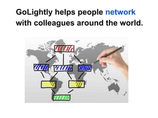 GoLightly helps people network
with colleagues around the world.
 
