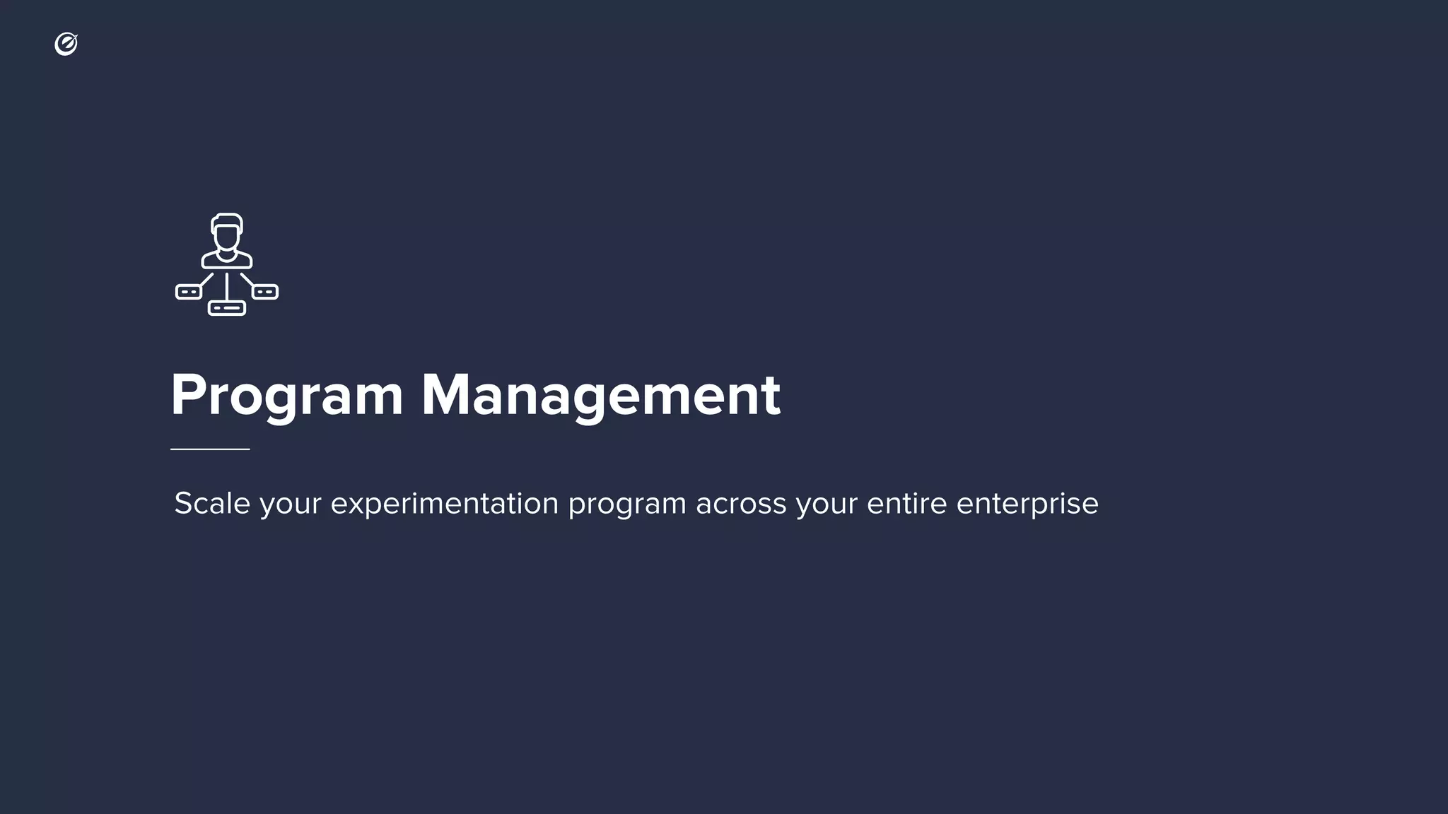 Program Management Scale your experimentation program across your entire enterprise 