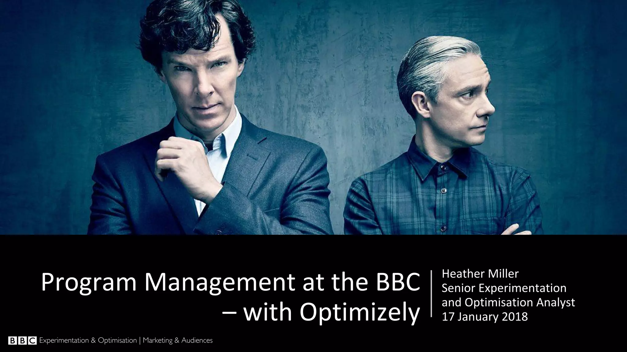 Program Management at the BBC – with Optimizely Heather Miller Senior Experimentation and Optimisation Analyst 17 January 2018 
