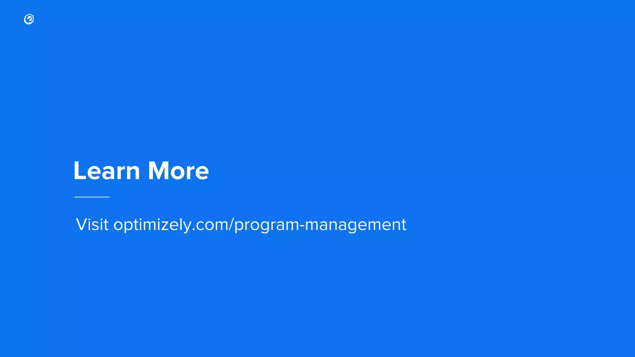 Learn More Visit optimizely.com/program-management 