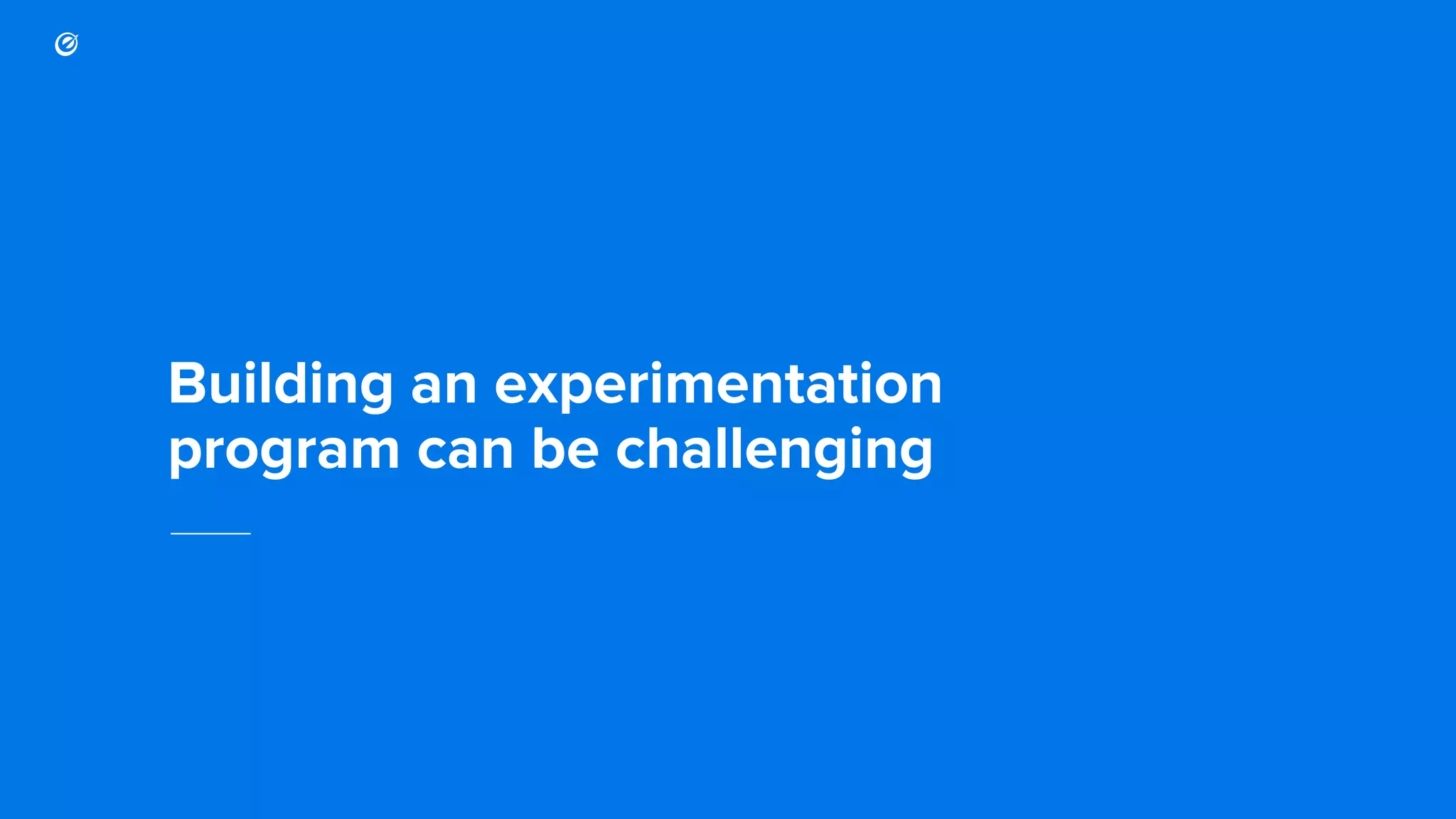 Building an experimentation program can be challenging 